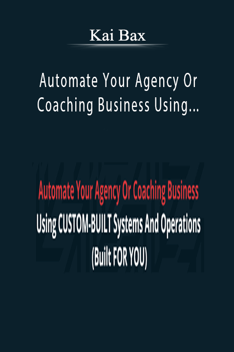 Kai Bax - Automate Your Agency Or Coaching Business Using CUSTOM-BUILT Systems And Operations