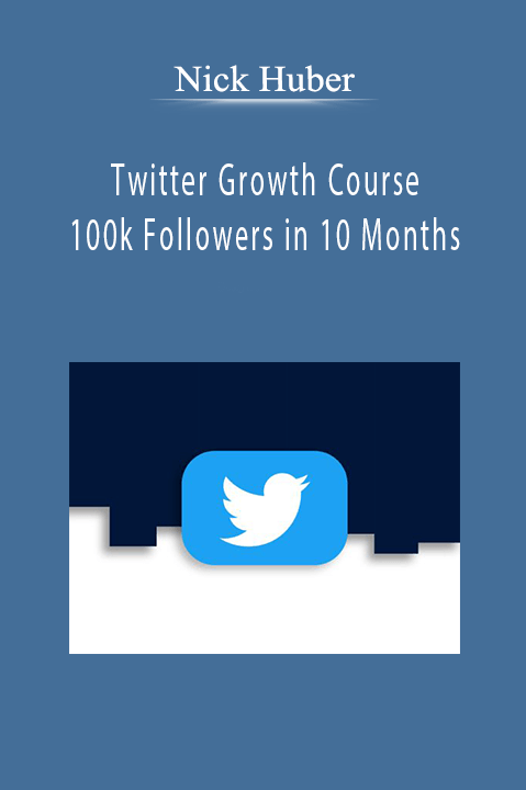 Nick Huber - Twitter Growth Course 100k Followers in 10 Months