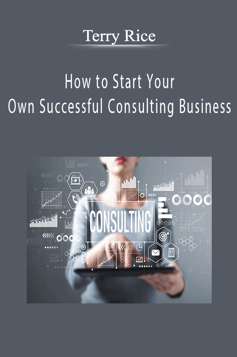 Terry Rice - How to Start Your Own Successful Consulting Business